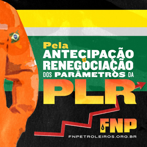 Federação Nacional dos Petroleiros (FNP) inicia campanha pela antecipação e renegociação dos parâmetros da PLR