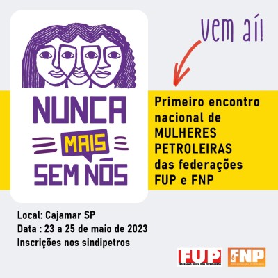 Estão abertas as inscrições para o 1º Encontro Nacional de Mulheres Petroleiras FNP-FUP. Participe!