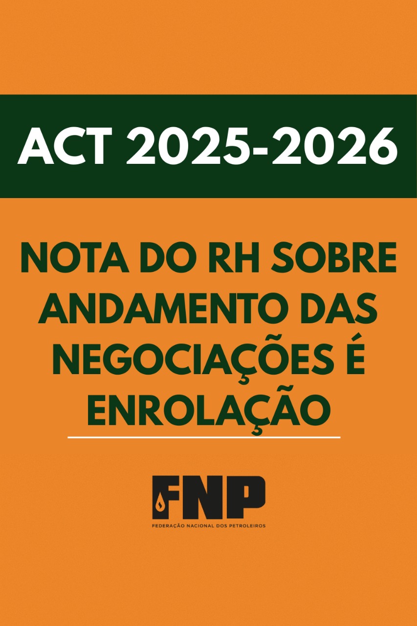 Negociao ACT: FNP denuncia enrolao da gesto da Petrobrs e cobra avanos concretos
