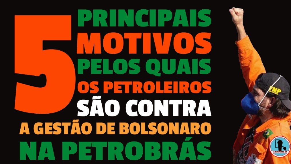Veja cinco motivos pelos quais os Petroleiros so contra a gesto de Bolsonaro na Petrobrs